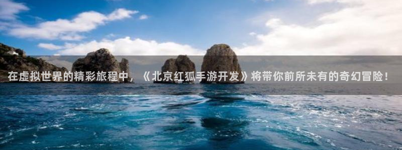 巅峰国际首页：在虚拟世界的精彩旅程中，《北京红狐手游开发》将