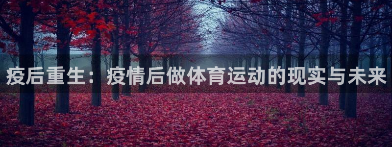 vsport体育：疫后重生：疫情后做体育运动的现实与未来